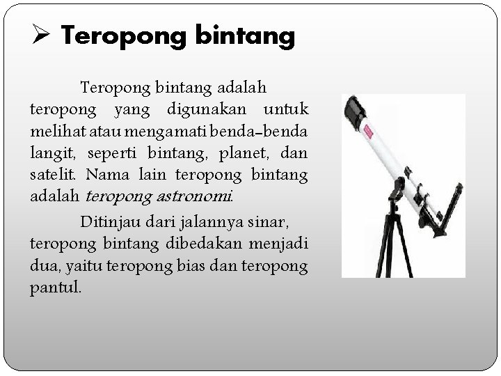 Ø Teropong bintang adalah teropong yang digunakan untuk melihat atau mengamati benda-benda langit, seperti