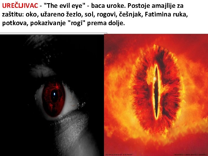 UREČLJIVAC - "The evil eye" - baca uroke. Postoje amajlije za zaštitu: oko, užareno