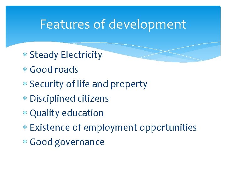 Features of development Steady Electricity Good roads Security of life and property Disciplined citizens