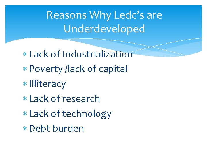 Reasons Why Ledc’s are Underdeveloped Lack of Industrialization Poverty /lack of capital Illiteracy Lack