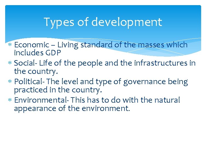 Types of development Economic – Living standard of the masses which includes GDP Social-