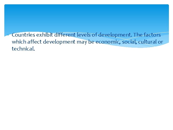  Countries exhibit different levels of development. The factors which affect development may be