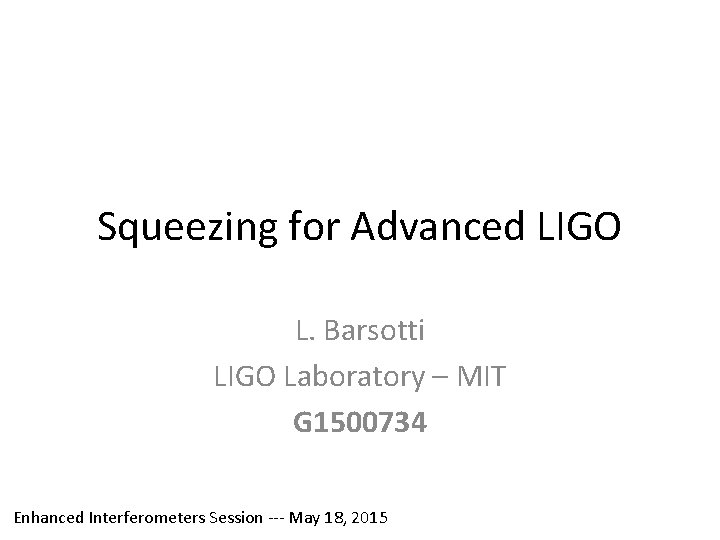 Squeezing for Advanced LIGO L. Barsotti LIGO Laboratory – MIT G 1500734 Enhanced Interferometers