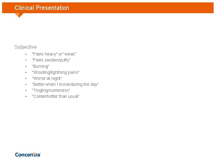 Clinical Presentation Subjective • • “Feels heavy” or “weak” “Feels swollen/puffy” “Burning” “Shooting/lightning pains”