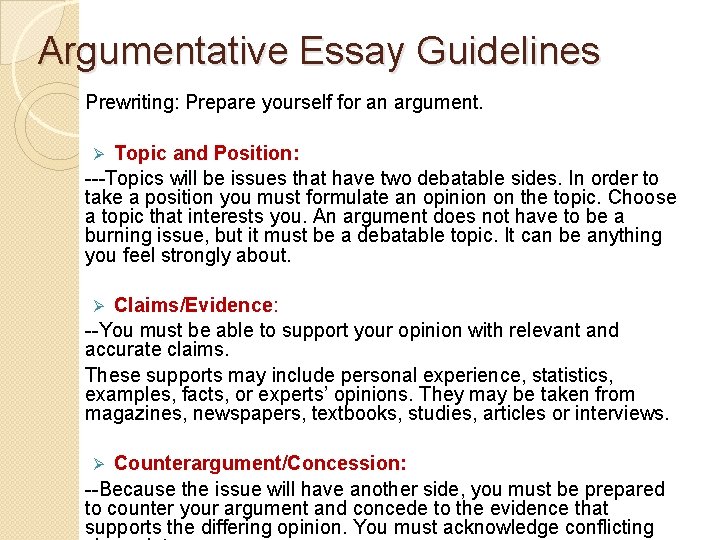 Argumentative Essay Guidelines Prewriting: Prepare yourself for an argument. Topic and Position: ---Topics will