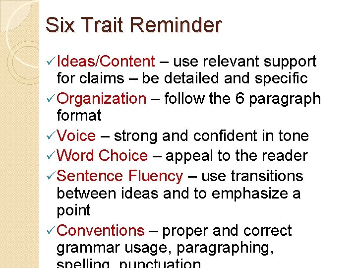Six Trait Reminder ü Ideas/Content – use relevant support for claims – be detailed