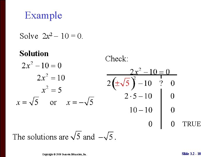 Example Solve 2 x 2 10 = 0. Solution Check: TRUE The solutions are