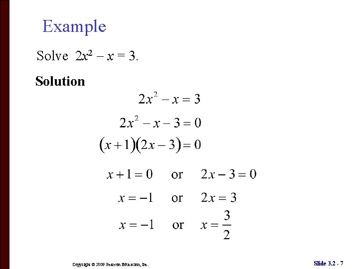 Example Solve 2 x 2 x = 3. Solution Copyright © 2009 Pearson Education,