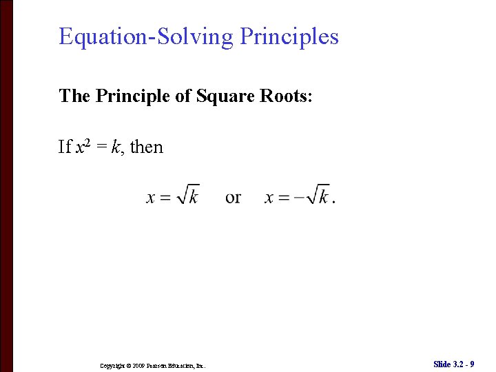 Equation-Solving Principles The Principle of Square Roots: If x 2 = k, then Copyright