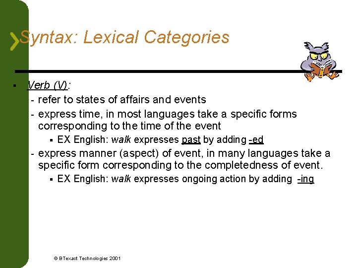 Syntax: Lexical Categories § Verb (V): - refer to states of affairs and events