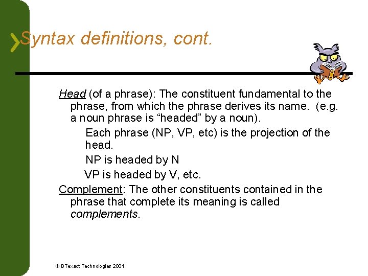 Syntax definitions, cont. Head (of a phrase): The constituent fundamental to the phrase, from