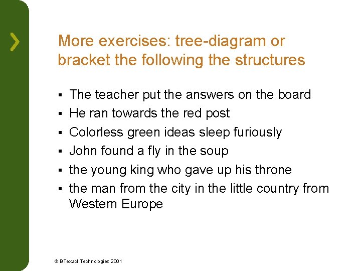 More exercises: tree-diagram or bracket the following the structures § § § The teacher