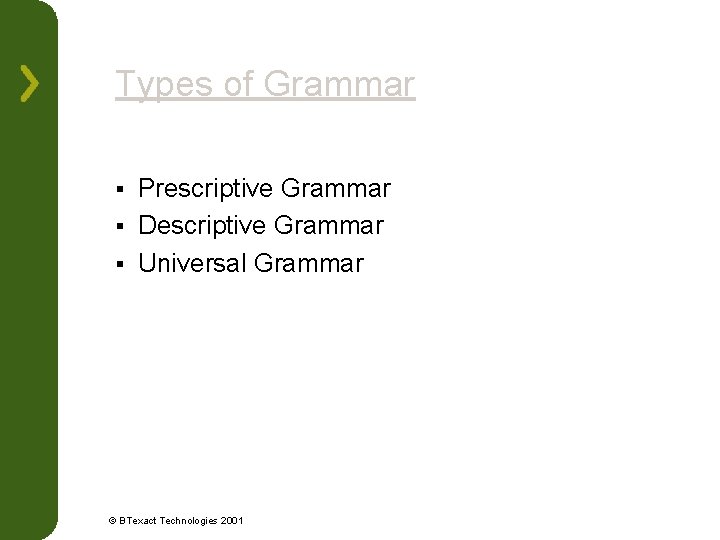 Types of Grammar Prescriptive Grammar § Descriptive Grammar § Universal Grammar § © BTexact