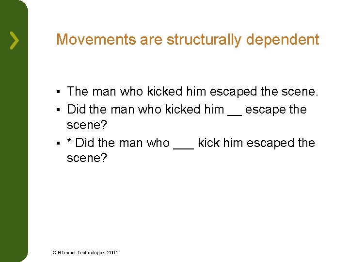 Movements are structurally dependent The man who kicked him escaped the scene. § Did