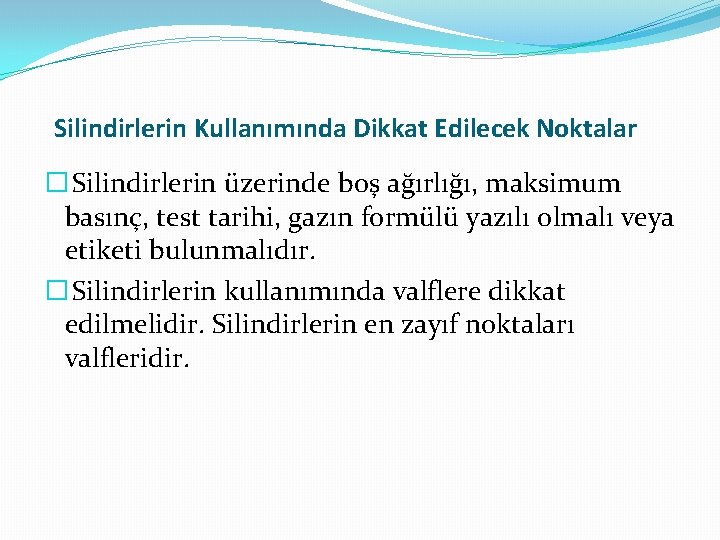 Silindirlerin Kullanımında Dikkat Edilecek Noktalar � Silindirlerin üzerinde boş ağırlığı, maksimum basınç, test tarihi,