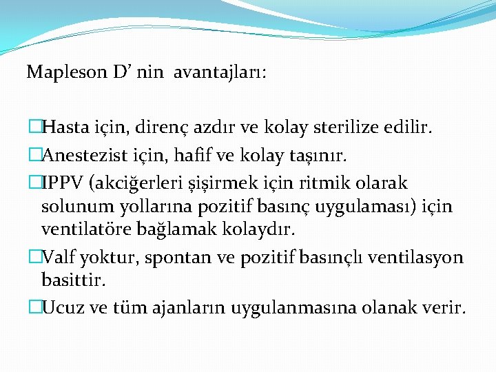 Mapleson D’ nin avantajları: �Hasta için, direnç azdır ve kolay sterilize edilir. �Anestezist için,