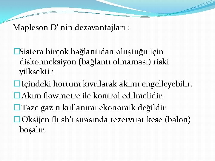 Mapleson D’ nin dezavantajları : �Sistem birçok bağlantıdan oluştuğu için diskonneksiyon (bağlantı olmaması) riski