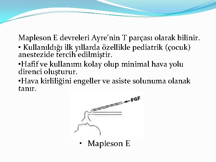 Mapleson E devreleri Ayre’nin T parçası olarak bilinir. • Kullanıldığı ilk yıllarda özellikle pediatrik