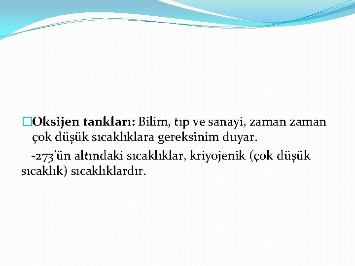 �Oksijen tankları: Bilim, tıp ve sanayi, zaman çok düşük sıcaklıklara gereksinim duyar. -273’ün altındaki