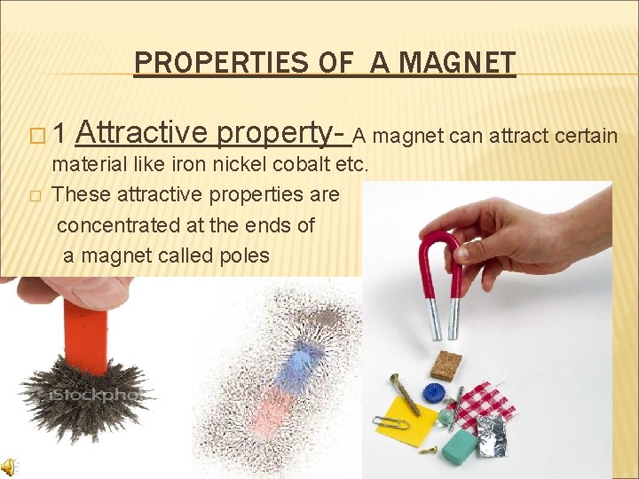 PROPERTIES OF A MAGNET � 1 Attractive property- A magnet can attract certain material