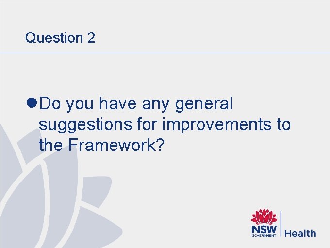 Question 2 l Do you have any general suggestions for improvements to the Framework? Question 2 l Do you have any general suggestions for improvements to the Framework?