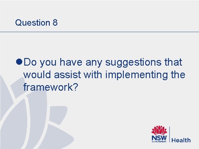 Question 8 l Do you have any suggestions that would assist with implementing the Question 8 l Do you have any suggestions that would assist with implementing the