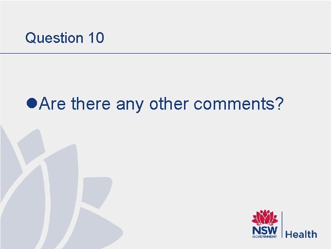 Question 10 l Are there any other comments? Question 10 l Are there any other comments?