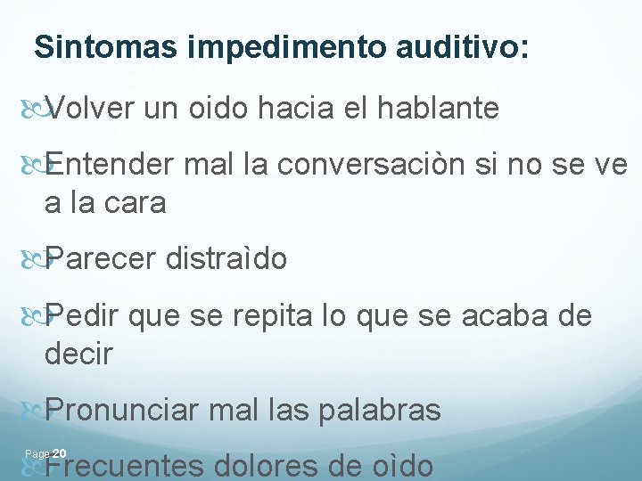 Sintomas impedimento auditivo: Volver un oido hacia el hablante Entender mal la conversaciòn si Sintomas impedimento auditivo: Volver un oido hacia el hablante Entender mal la conversaciòn si