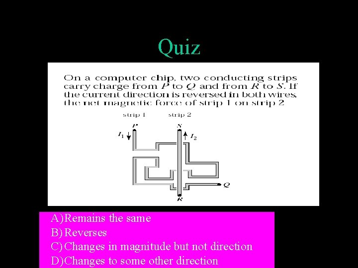 Quiz A) Remains the same B) Reverses C) Changes in magnitude but not direction