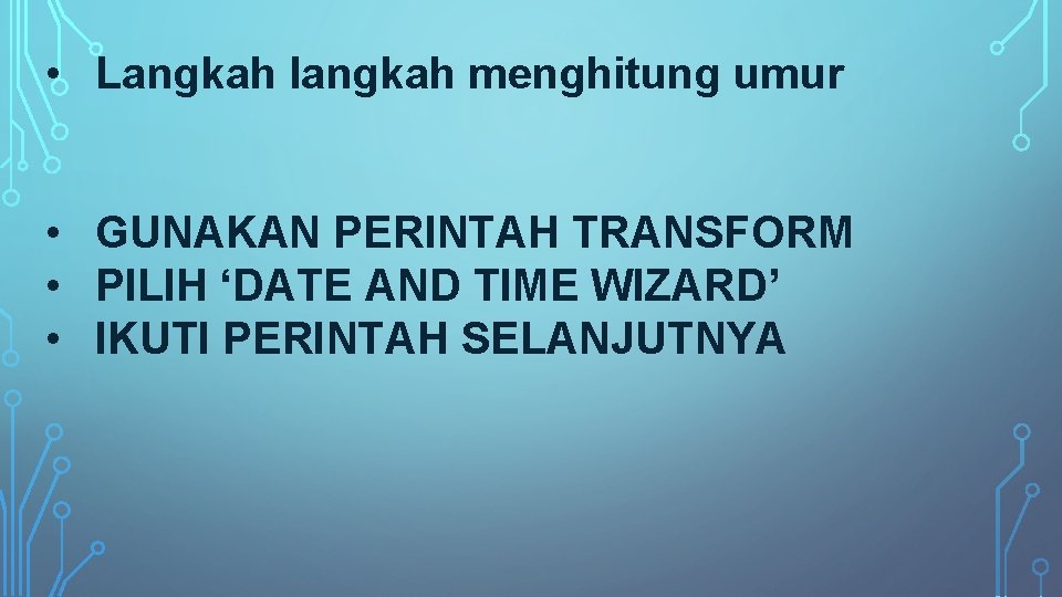  • Langkah langkah menghitung umur • GUNAKAN PERINTAH TRANSFORM • PILIH ‘DATE AND