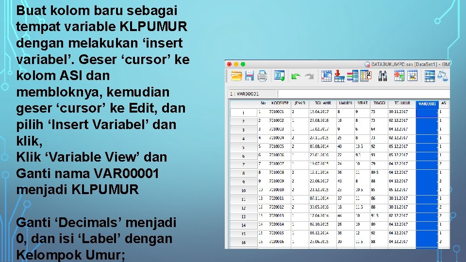 Buat kolom baru sebagai tempat variable KLPUMUR dengan melakukan ‘insert variabel’. Geser ‘cursor’ ke