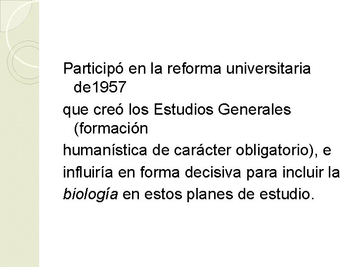 Participó en la reforma universitaria de 1957 que creó los Estudios Generales (formación humanística