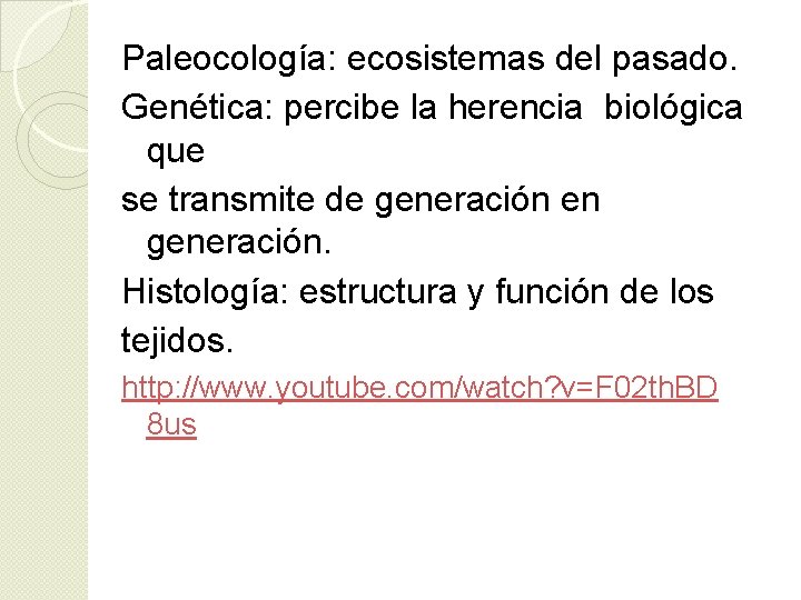 Paleocología: ecosistemas del pasado. Genética: percibe la herencia biológica que se transmite de generación