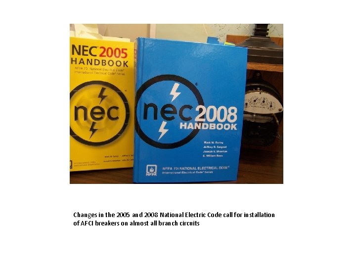 Changes in the 2005 and 2008 National Electric Code call for installation of AFCI