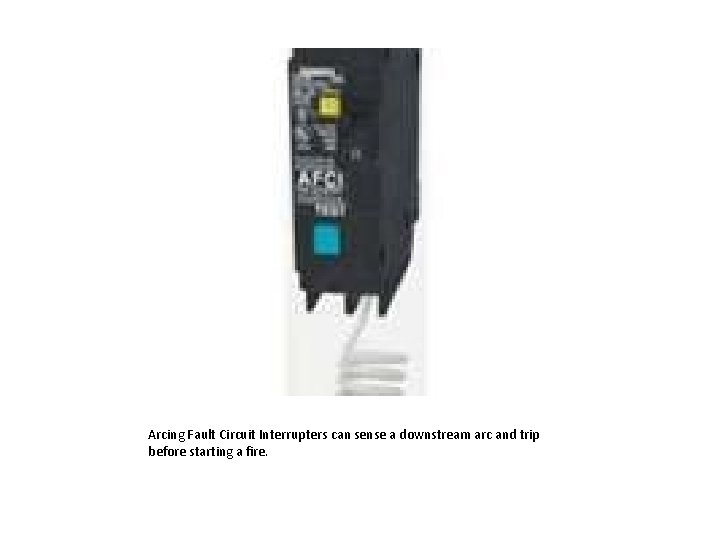 Arcing Fault Circuit Interrupters can sense a downstream arc and trip before starting a