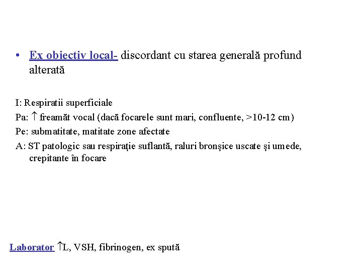  • Ex obiectiv local- discordant cu starea generală profund alterată I: Respiratii superficiale