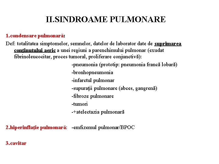 II. SINDROAME PULMONARE 1. condensare pulmonară: Def: totalitatea simptomelor, semnelor, datelor de laborator date