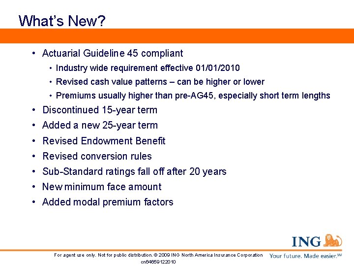 What’s New? • Actuarial Guideline 45 compliant • Industry wide requirement effective 01/01/2010 •