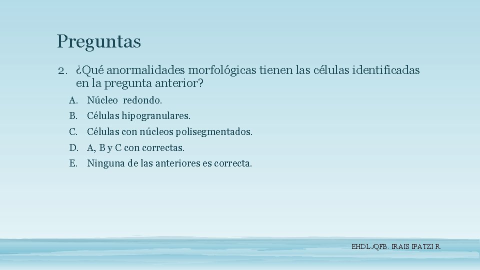 Preguntas 2. ¿Qué anormalidades morfológicas tienen las células identificadas en la pregunta anterior? A.