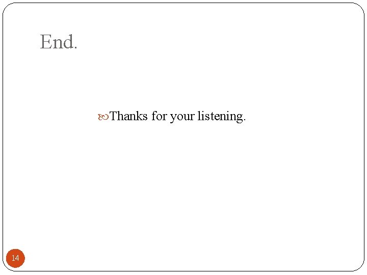 End. Thanks for your listening. 14 