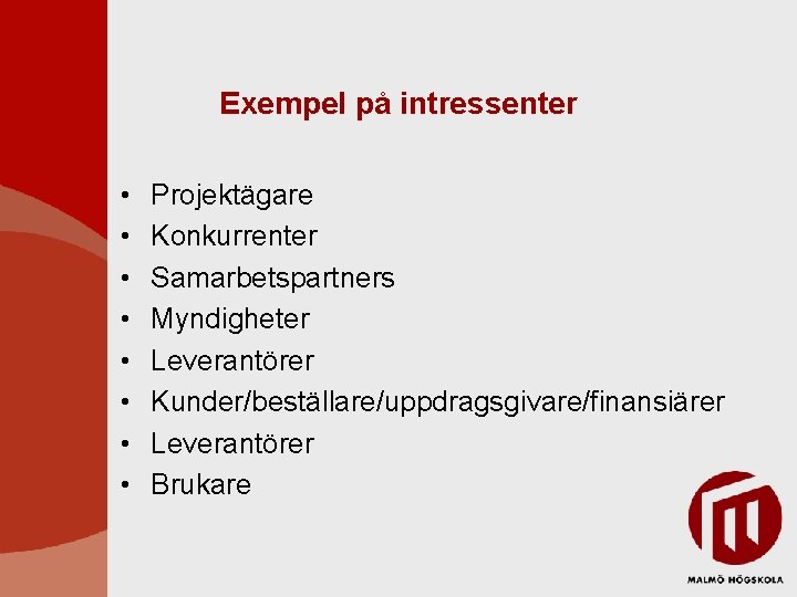 Exempel på intressenter • • Projektägare Konkurrenter Samarbetspartners Myndigheter Leverantörer Kunder/beställare/uppdragsgivare/finansiärer Leverantörer Brukare 