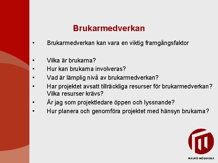 Brukarmedverkan • Brukarmedverkan vara en viktig framgångsfaktor • • Vilka är brukarna? Hur kan