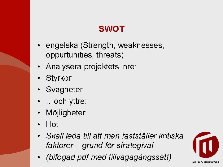 SWOT • engelska (Strength, weaknesses, oppurtunities, threats) • Analysera projektets inre: • Styrkor •