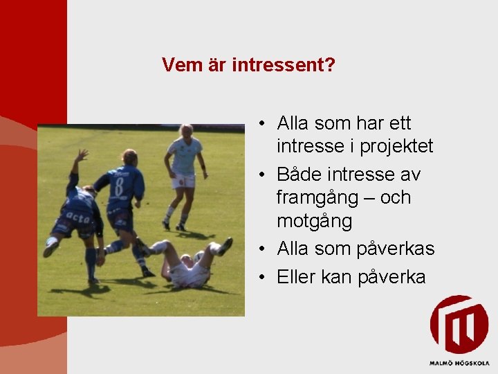 Vem är intressent? • Alla som har ett intresse i projektet • Både intresse