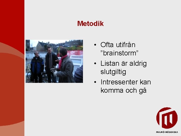 Metodik • Ofta utifrån ”brainstorm” • Listan är aldrig slutgiltig • Intressenter kan komma