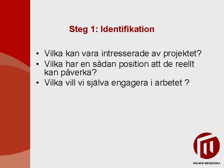 Steg 1: Identifikation • Vilka kan vara intresserade av projektet? • Vilka har en