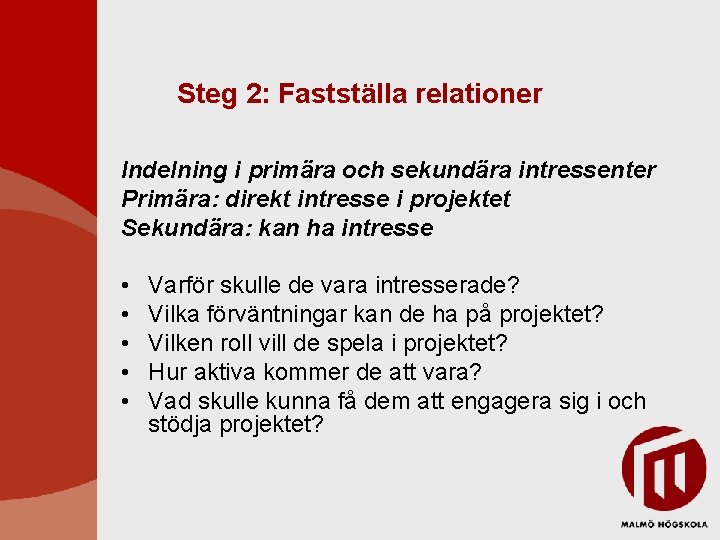 Steg 2: Fastställa relationer Indelning i primära och sekundära intressenter Primära: direkt intresse i