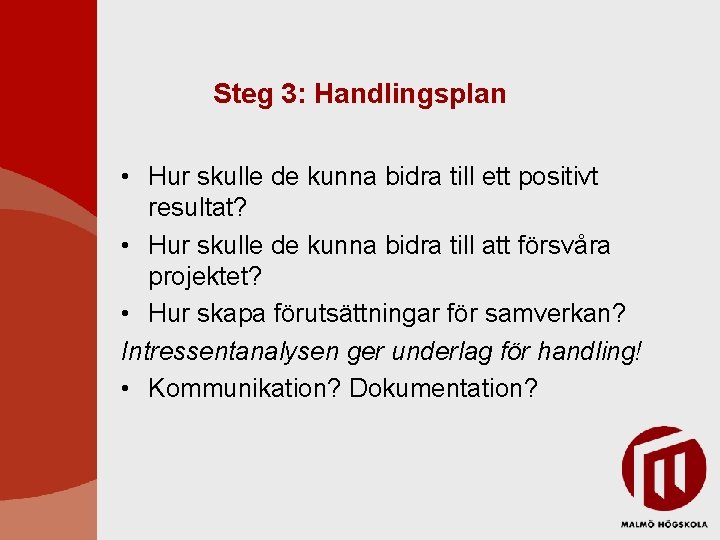 Steg 3: Handlingsplan • Hur skulle de kunna bidra till ett positivt resultat? •