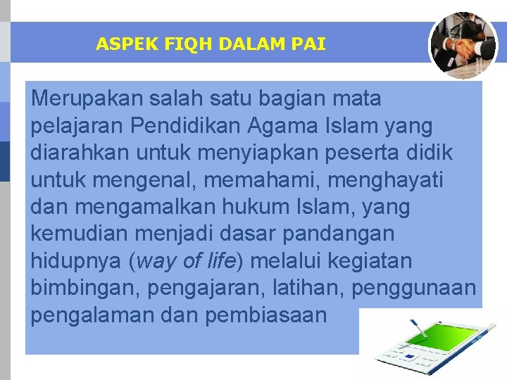 ASPEK FIQH DALAM PAI Merupakan salah satu bagian mata pelajaran Pendidikan Agama Islam yang