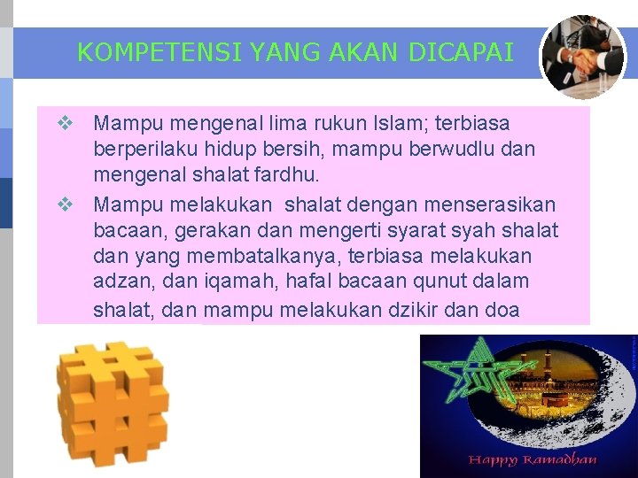 KOMPETENSI YANG AKAN DICAPAI v Mampu mengenal lima rukun Islam; terbiasa berperilaku hidup bersih,